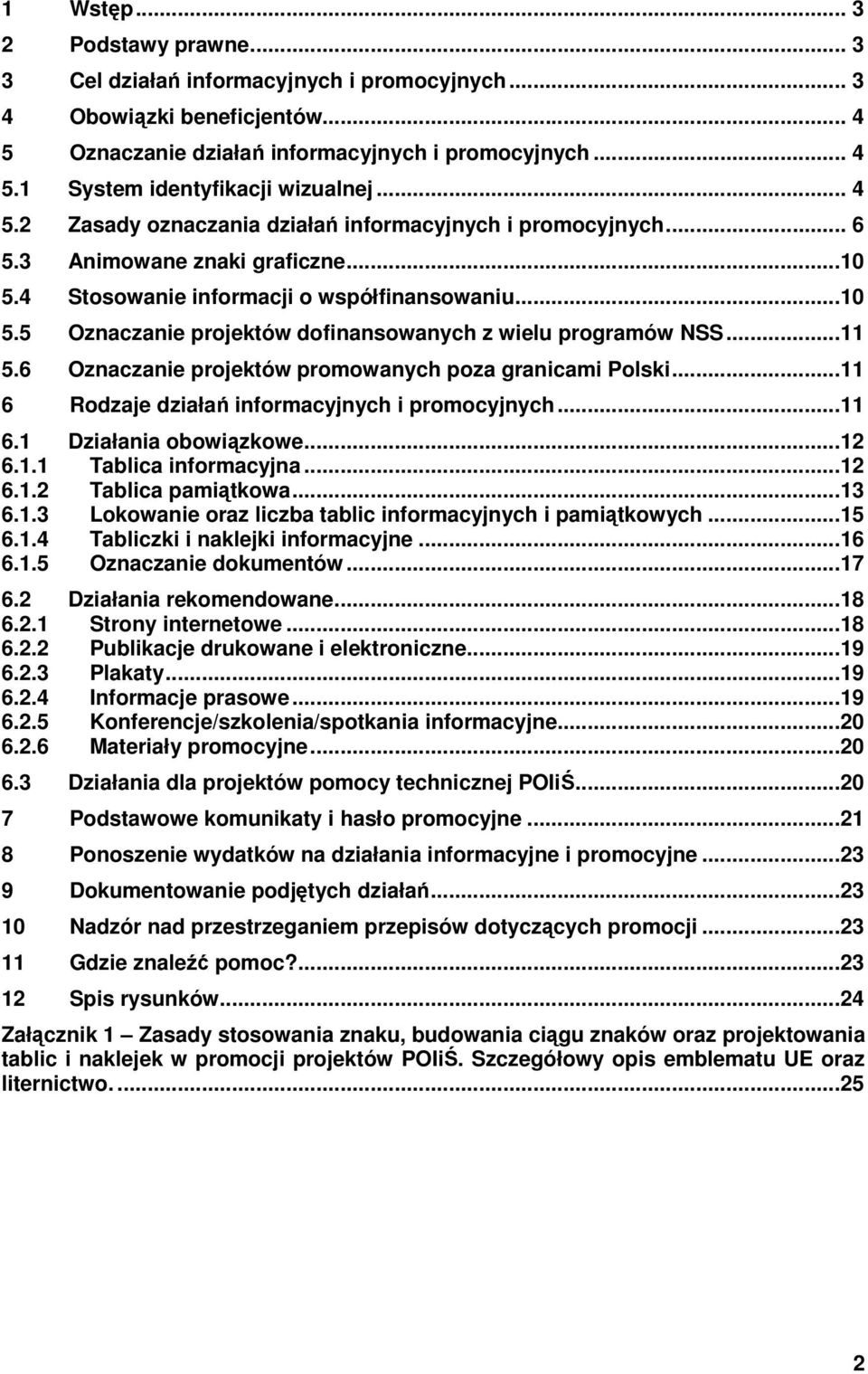 ..11 5.6 Oznaczanie projektów promowanych poza granicami Polski...11 6 Rodzaje działań informacyjnych i promocyjnych...11 6.1 Działania obowiązkowe...12 6.1.1 Tablica informacyjna...12 6.1.2 Tablica pamiątkowa.