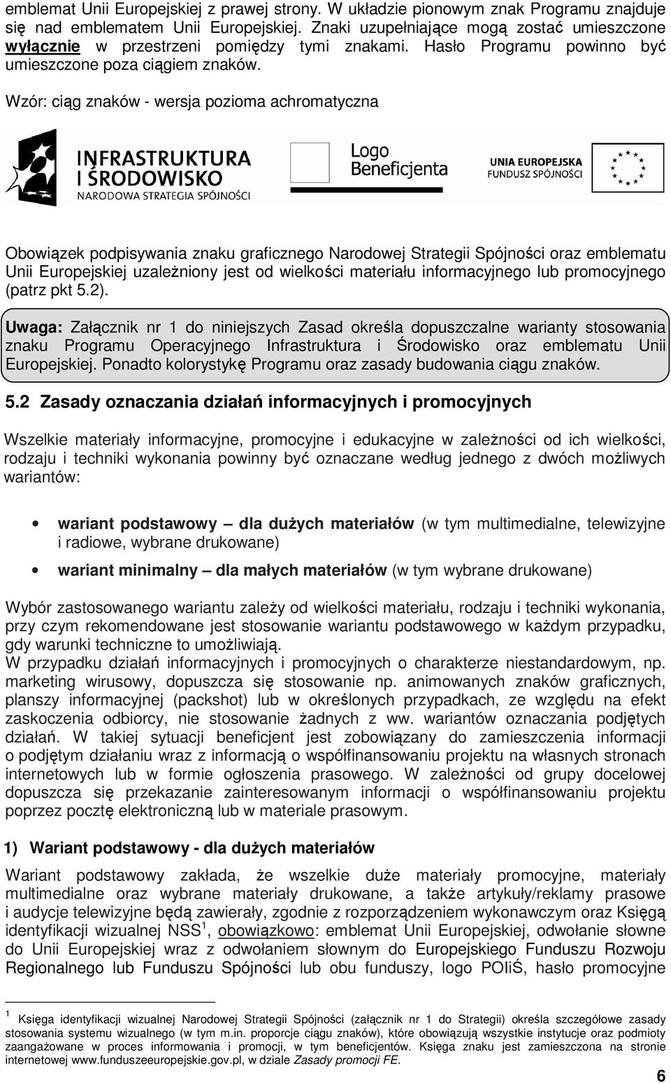 Wzór: ciąg znaków - wersja pozioma achromatyczna Obowiązek podpisywania znaku graficznego Narodowej Strategii Spójności oraz emblematu Unii Europejskiej uzaleŝniony jest od wielkości materiału