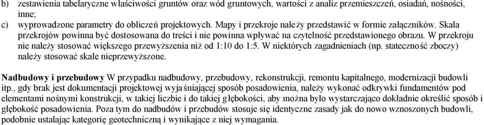 W przekroju nie należy stosować większego przewyższenia niż od 1:10 do 1:5. W niektórych zagadnieniach (np. stateczność zboczy) należy stosować skale nieprzewyższone.