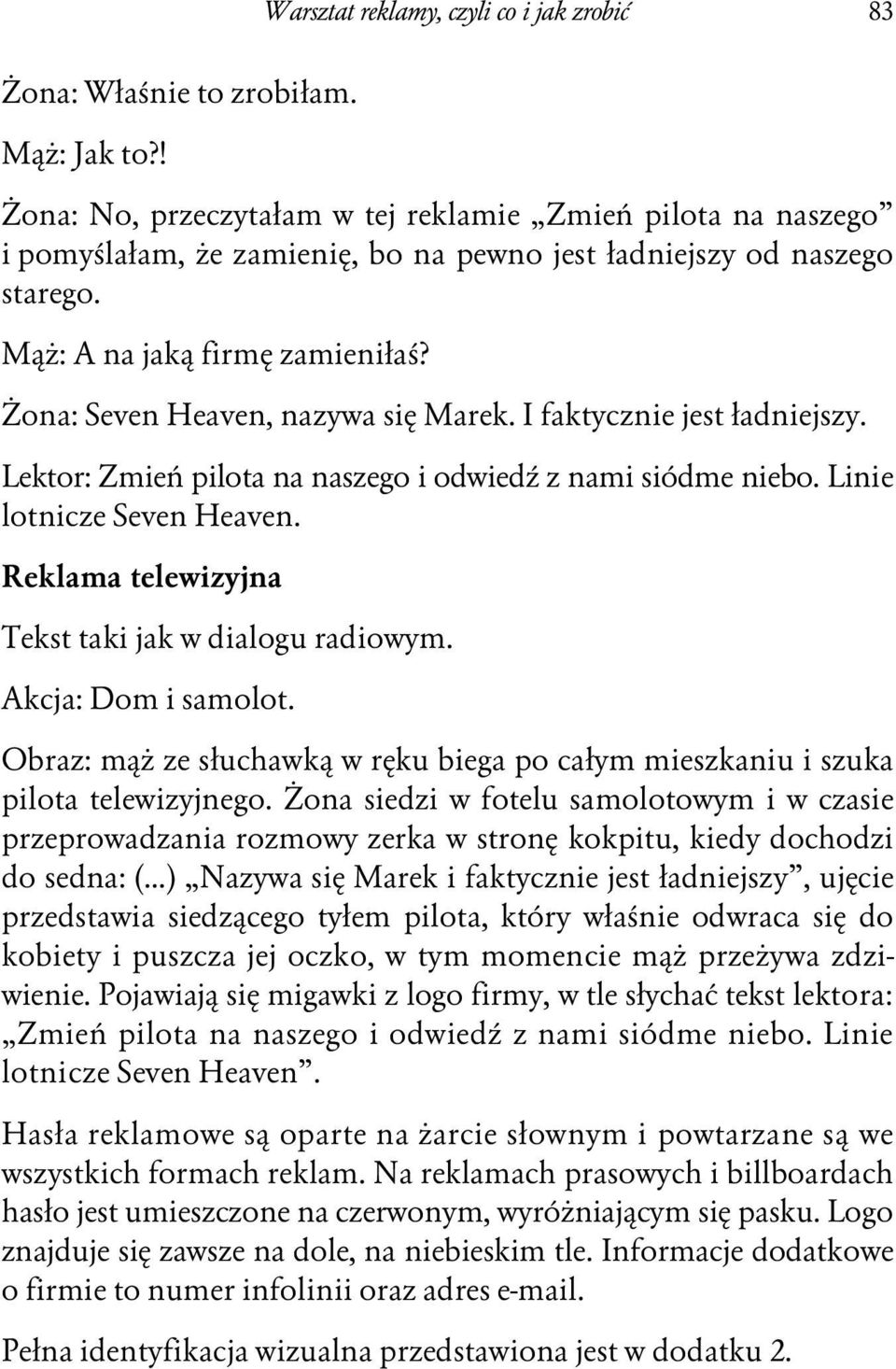 Żona: Seven Heaven, nazywa się Marek. I faktycznie jest ładniejszy. Lektor: Zmień pilota na naszego i odwiedź z nami siódme niebo. Linie lotnicze Seven Heaven.