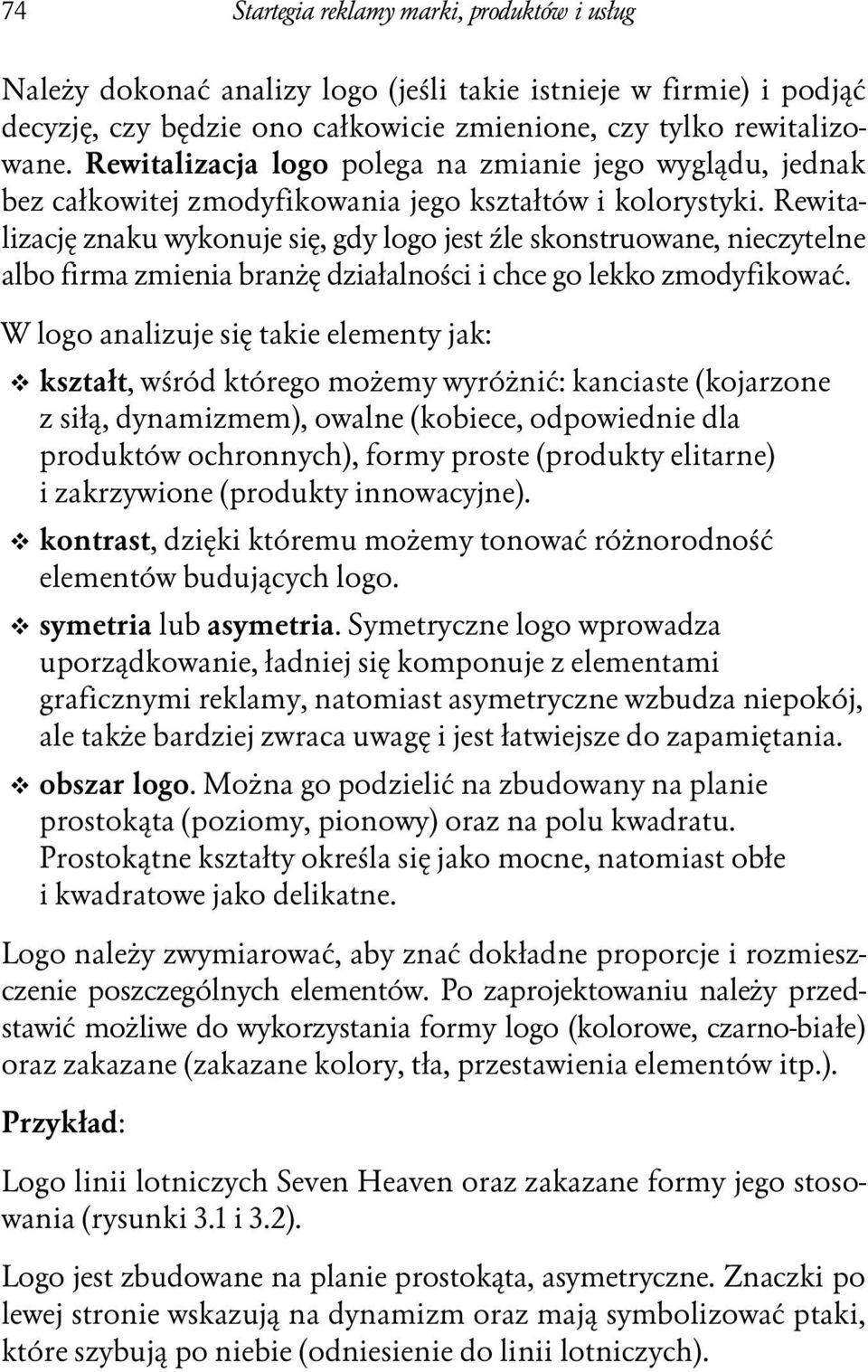 Rewitalizację znaku wykonuje się, gdy logo jest źle skonstruowane, nieczytelne albo firma zmienia branżę działalności i chce go lekko zmodyfikować.