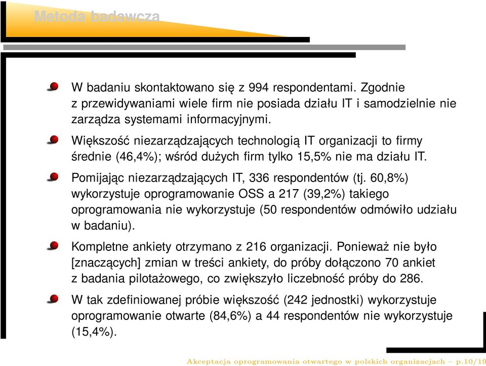 60,8%) wykorzystuje oprogramowanie OSS a 217 (39,2%) takiego oprogramowania nie wykorzystuje (50 respondentów odmówiło udziału w badaniu). Kompletne ankiety otrzymano z 216 organizacji.