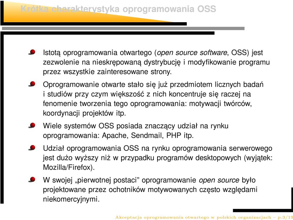 Oprogramowanie otwarte stało się już przedmiotem licznych badań i studiów przy czym większość z nich koncentruje się raczej na fenomenie tworzenia tego oprogramowania: motywacji twórców, koordynacji