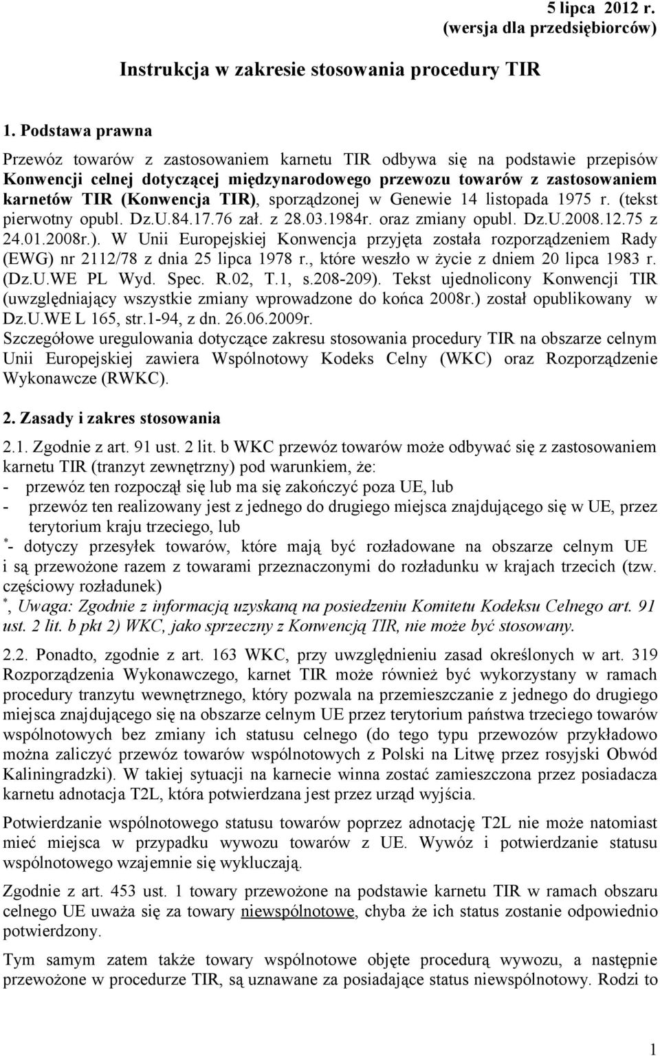 TIR), sporządzonej w Genewie 14 listopada 1975 r. (tekst pierwotny opubl. Dz.U.84.17.76 zał. z 28.03.1984r. oraz zmiany opubl. Dz.U.2008.12.75 z 24.01.2008r.). W Unii Europejskiej Konwencja przyjęta została rozporządzeniem Rady (EWG) nr 2112/78 z dnia 25 lipca 1978 r.