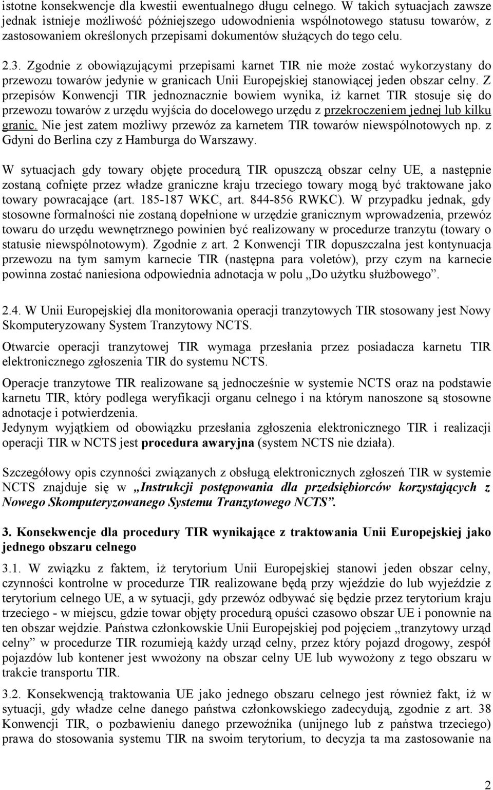 Zgodnie z obowiązującymi przepisami karnet TIR nie może zostać wykorzystany do przewozu towarów jedynie w granicach Unii Europejskiej stanowiącej jeden obszar celny.