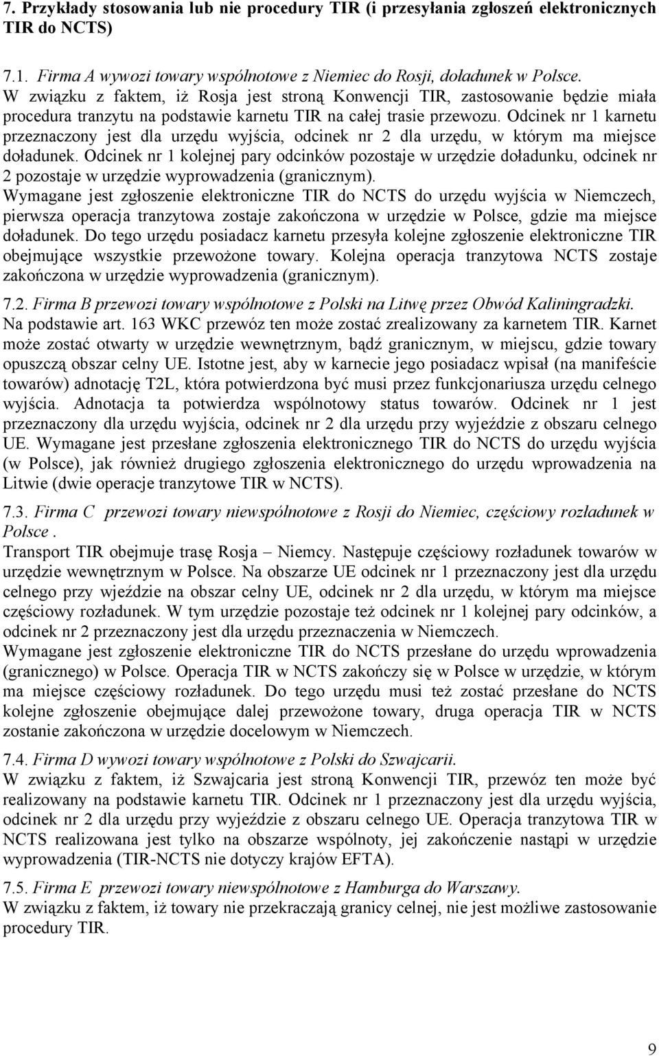 Odcinek nr 1 karnetu przeznaczony jest dla urzędu wyjścia, odcinek nr 2 dla urzędu, w którym ma miejsce doładunek.