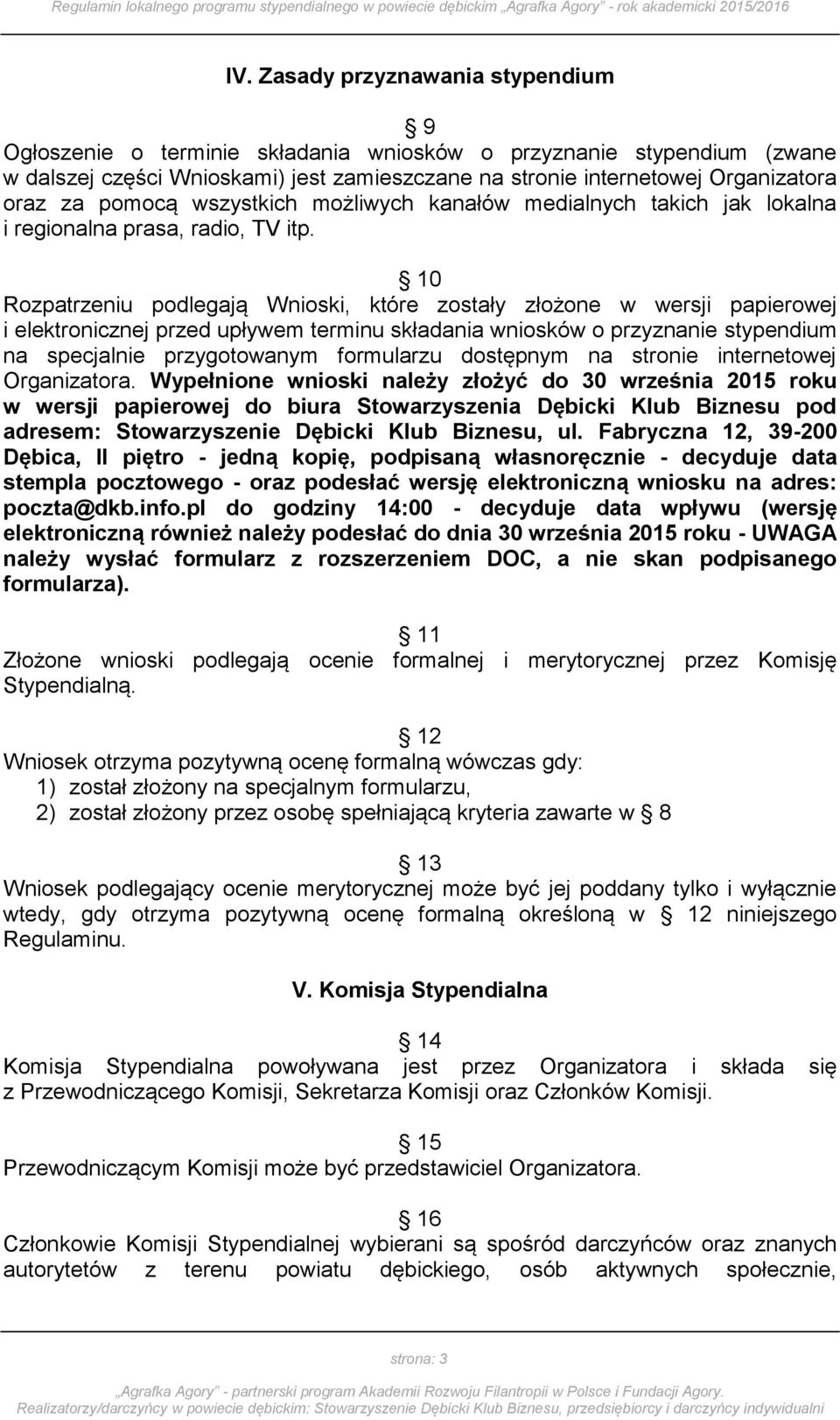 10 Rozpatrzeniu podlegają Wnioski, które zostały złożone w wersji papierowej i elektronicznej przed upływem terminu składania wniosków o przyznanie stypendium na specjalnie przygotowanym formularzu