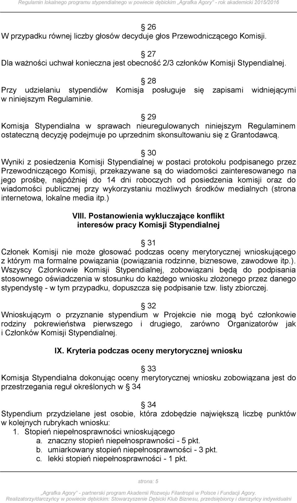 29 Komisja Stypendialna w sprawach nieuregulowanych niniejszym Regulaminem ostateczną decyzję podejmuje po uprzednim skonsultowaniu się z Grantodawcą.