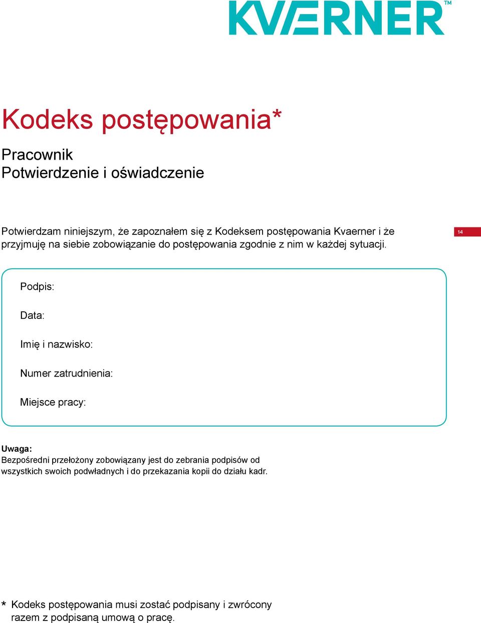 14 Podpis: Data: Imię i nazwisko: Numer zatrudnienia: Miejsce pracy: Uwaga: Bezpośredni przełożony zobowiązany jest do zebrania