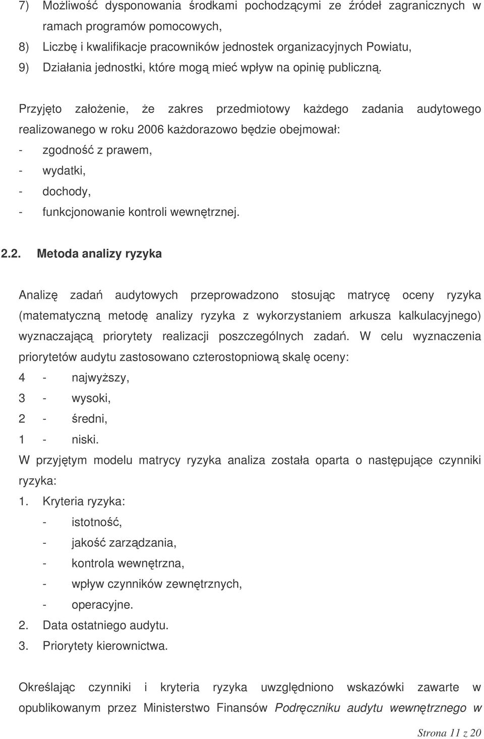 Przyjto załoenie, e zakres przedmiotowy kadego zadania audytowego realizowanego w roku 2006 kadorazowo bdzie obejmował: - zgodno z prawem, - wydatki, - dochody, - funkcjonowanie kontroli wewntrznej.