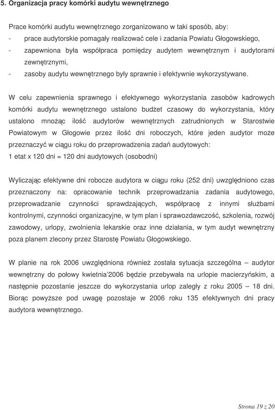 W celu zapewnienia sprawnego i efektywnego wykorzystania zasobów kadrowych komórki audytu wewntrznego ustalono budet czasowy do wykorzystania, który ustalono mnoc ilo audytorów wewntrznych