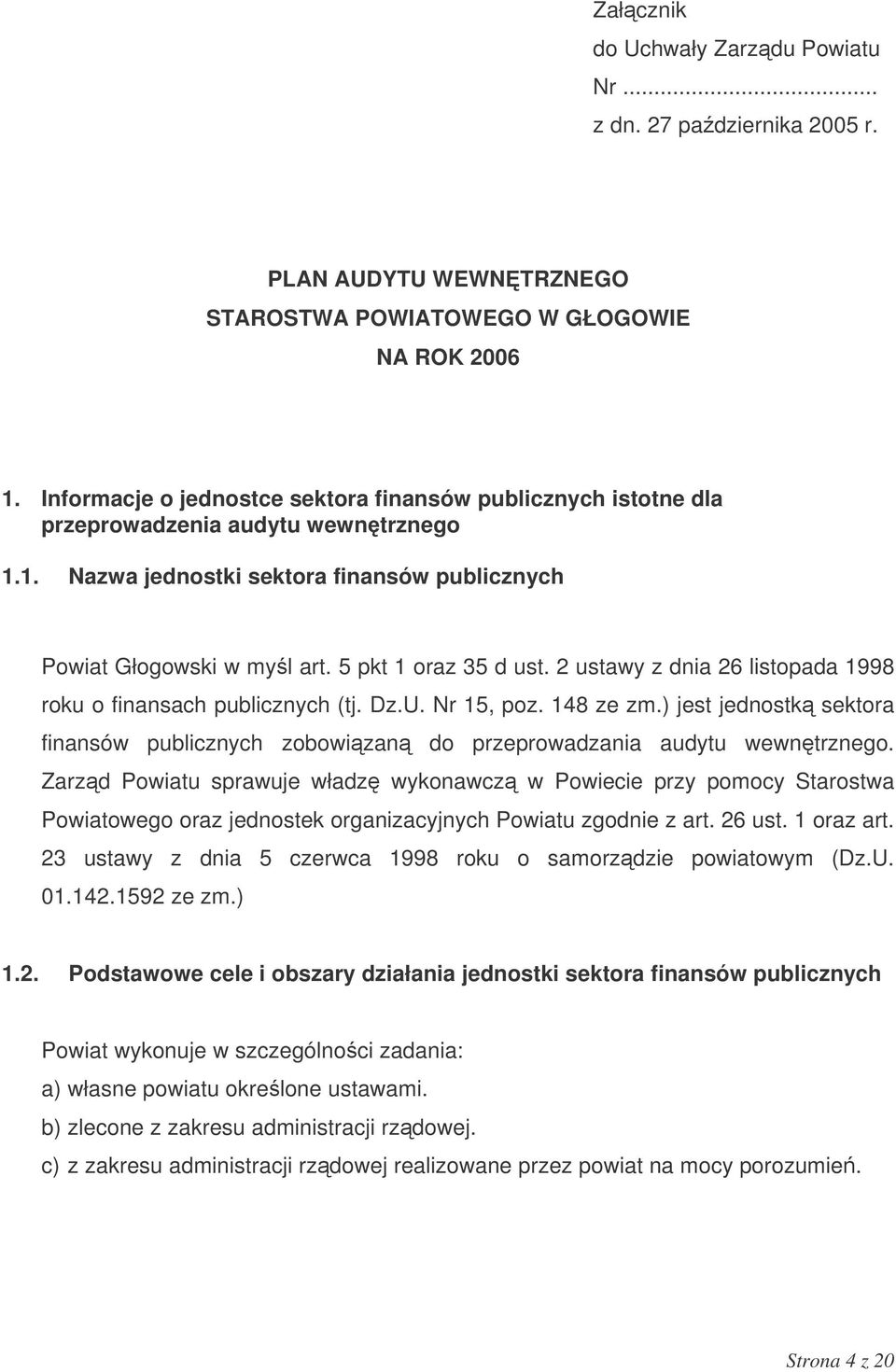 2 ustawy z dnia 26 listopada 1998 roku o finansach publicznych (tj. Dz.U. Nr 15, poz. 148 ze zm.) jest jednostk sektora finansów publicznych zobowizan do przeprowadzania audytu wewntrznego.