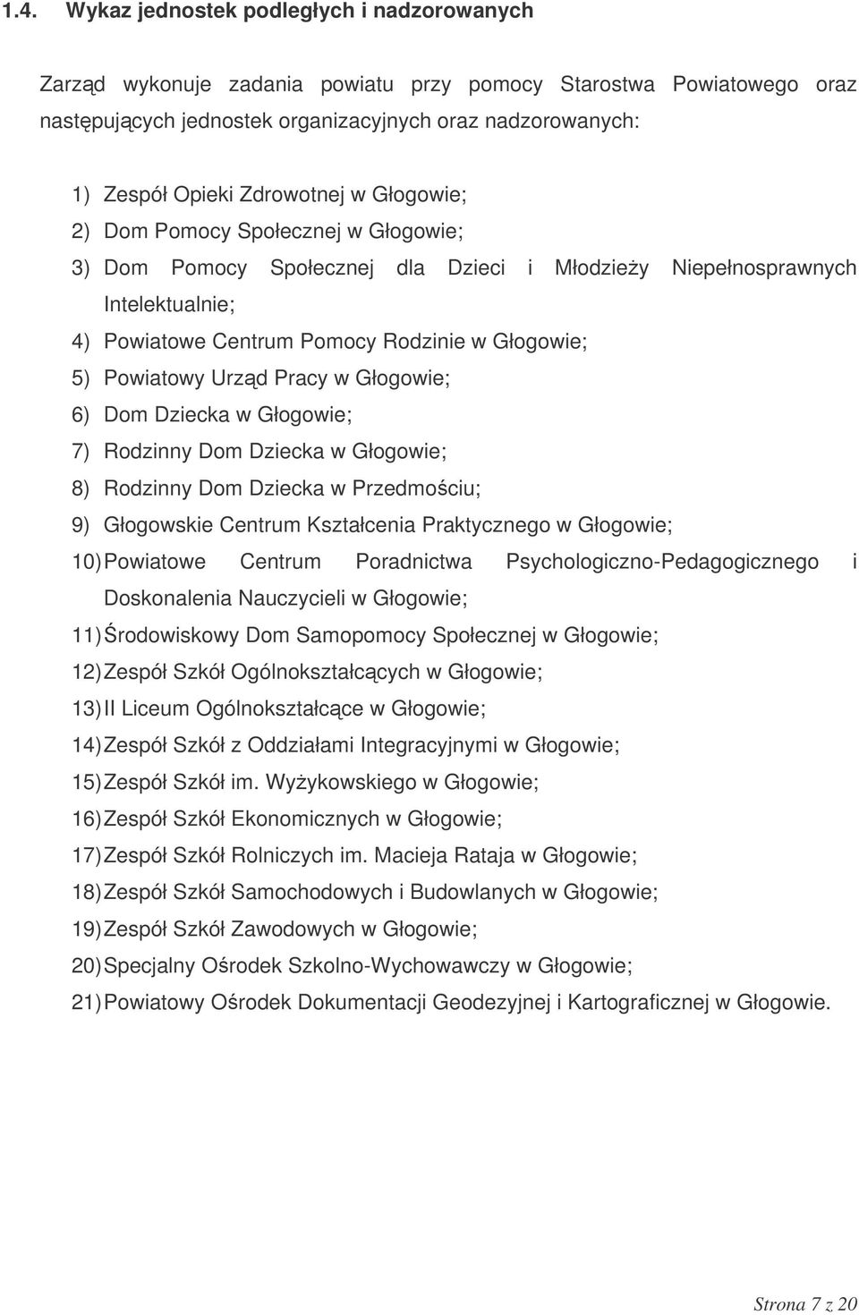 Powiatowy Urzd Pracy w Głogowie; 6) Dom Dziecka w Głogowie; 7) Rodzinny Dom Dziecka w Głogowie; 8) Rodzinny Dom Dziecka w Przedmociu; 9) Głogowskie Centrum Kształcenia Praktycznego w Głogowie; 10)