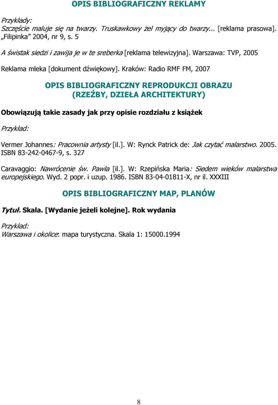 Kraków: Radio RMF FM, 2007 OPIS BIBLIOGRAFICZNY REPRODUKCJI OBRAZU (RZEŹBY, DZIEŁA ARCHITEKTURY) Obowiązują takie zasady jak przy opisie rozdziału z książek Przykład: Vermer Johannes: Pracownia