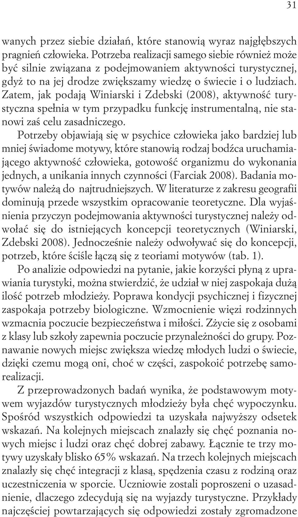 Zatem, jak podają Winiarski i Zdebski (2008), aktywność turystyczna spełnia w tym przypadku funkcję instrumentalną, nie stanowi zaś celu zasadniczego.