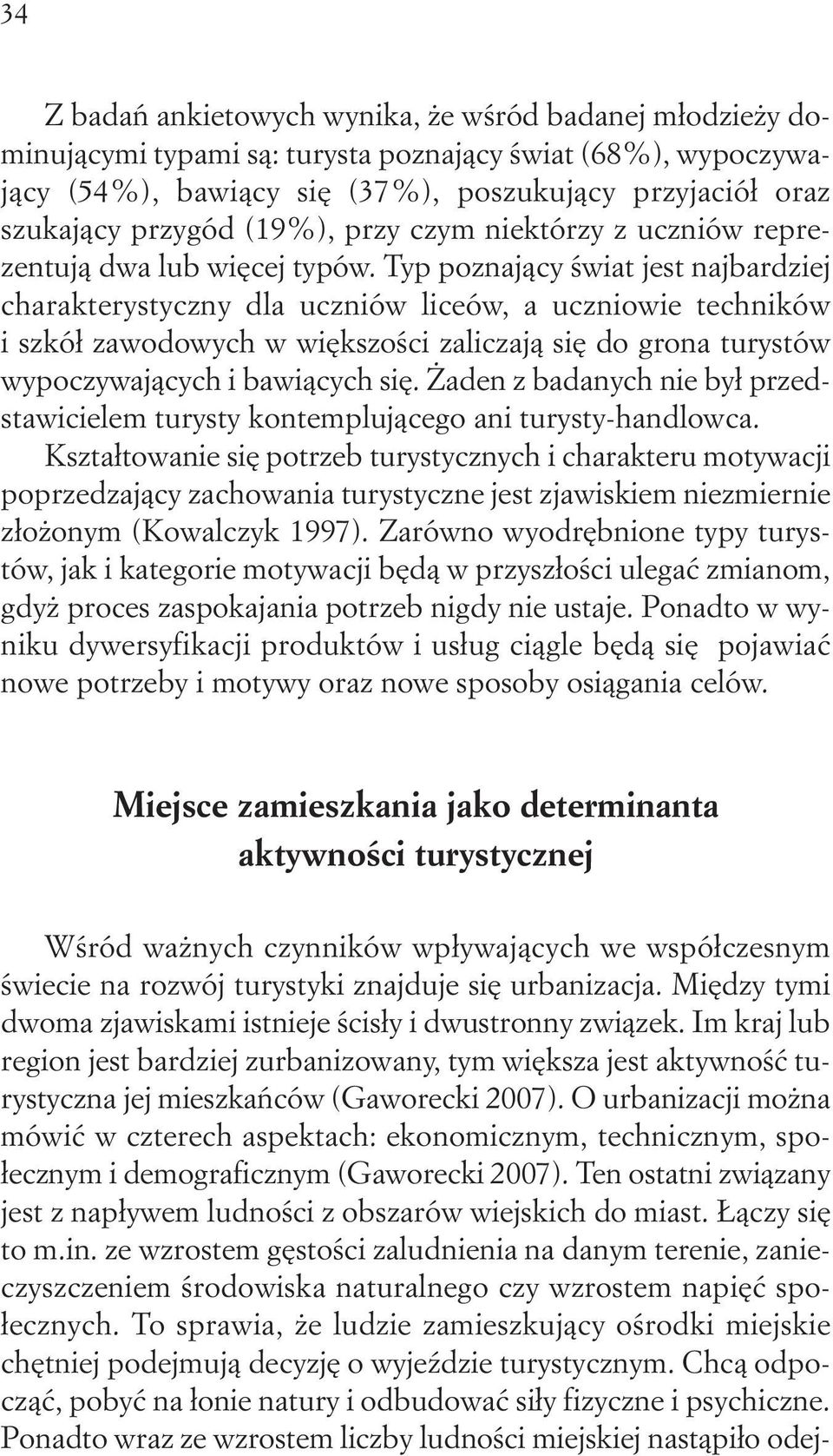 Typ poznający świat jest najbardziej charakterystyczny dla uczniów liceów, a uczniowie techników i szkół zawodowych w większości zaliczają się do grona turystów wypoczywających i bawiących się.