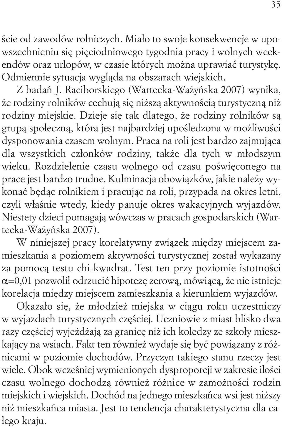 Dzieje się tak dlatego, że rodziny rolników są grupą społeczną, która jest najbardziej upośledzona w możliwości dysponowania czasem wolnym.