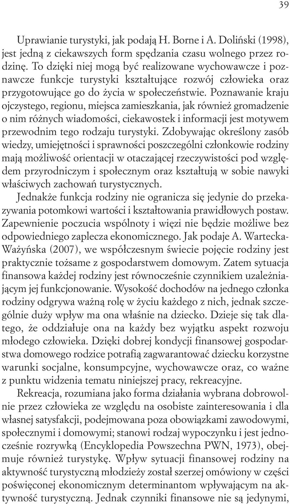 Poznawanie kraju ojczystego, regionu, miejsca zamieszkania, jak również gromadzenie o nim różnych wiadomości, ciekawostek i informacji jest motywem przewodnim tego rodzaju turystyki.