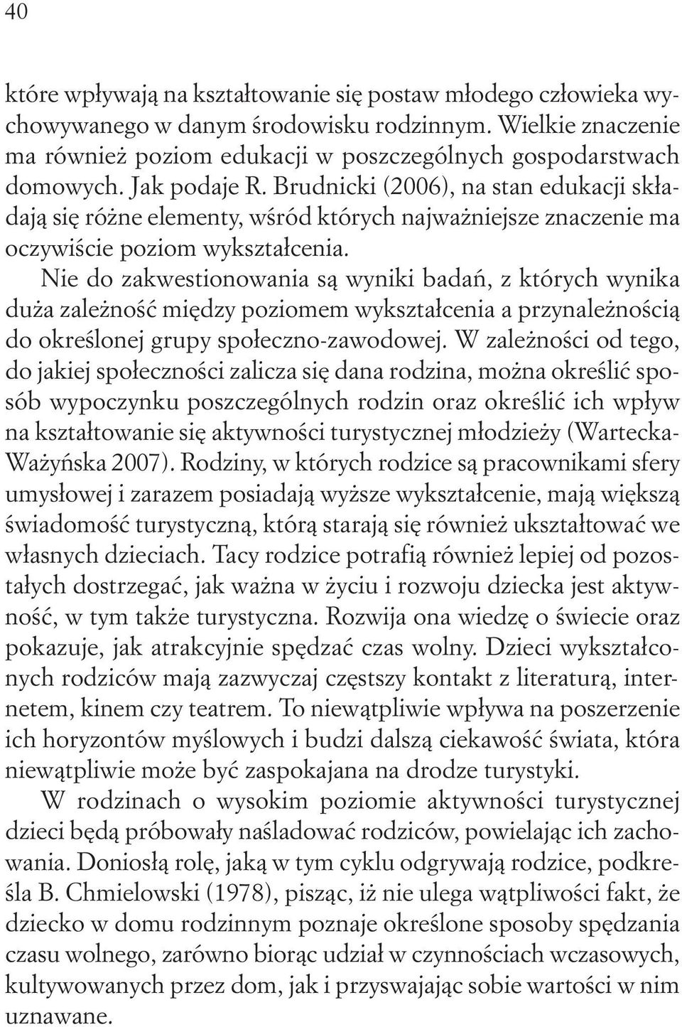 Nie do zakwestionowania są wyniki badań, z których wynika duża zależność między poziomem wykształcenia a przynależnością do określonej grupy społeczno-zawodowej.