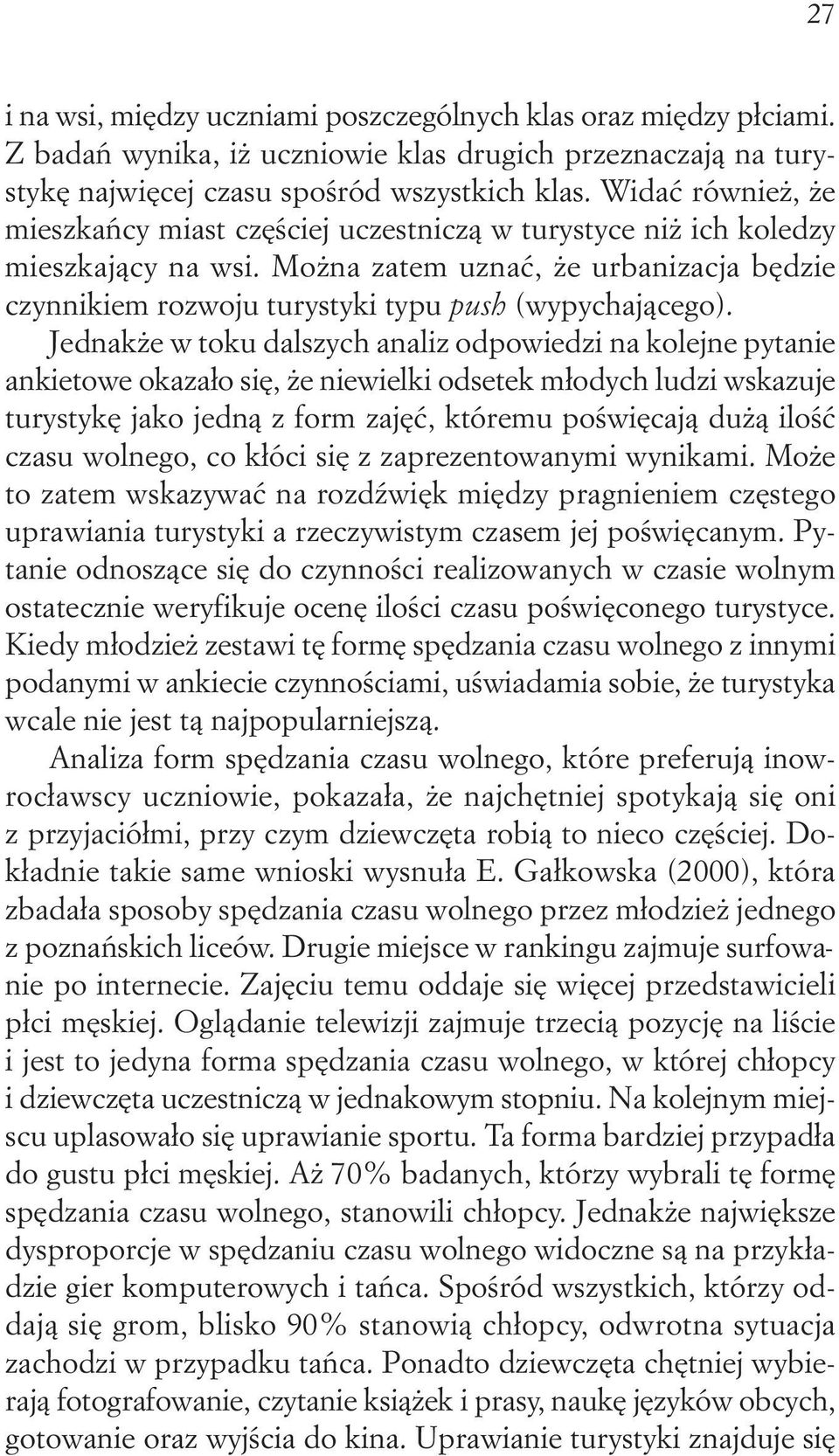 Jednakże w toku dalszych analiz odpowiedzi na kolejne pytanie ankietowe okazało się, że niewielki odsetek młodych ludzi wskazuje turystykę jako jedną z form zajęć, któremu poświęcają dużą ilość czasu