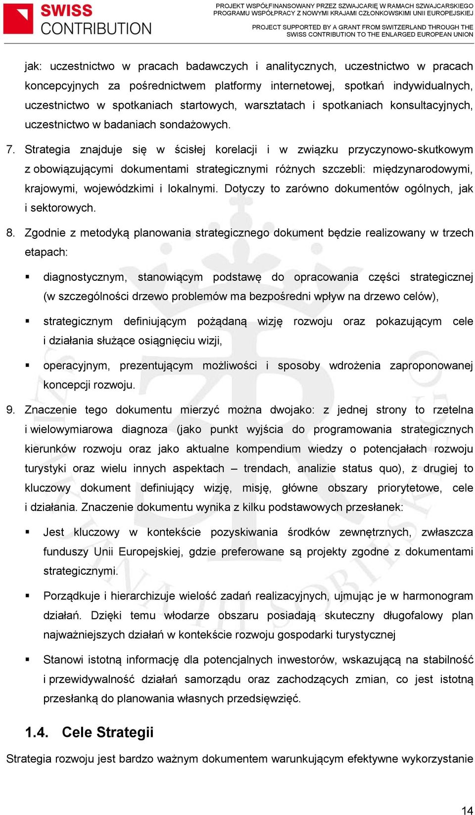 Strategia znajduje się w ścisłej korelacji i w związku przyczynowo-skutkowym z obowiązującymi dokumentami strategicznymi różnych szczebli: międzynarodowymi, krajowymi, wojewódzkimi i lokalnymi.