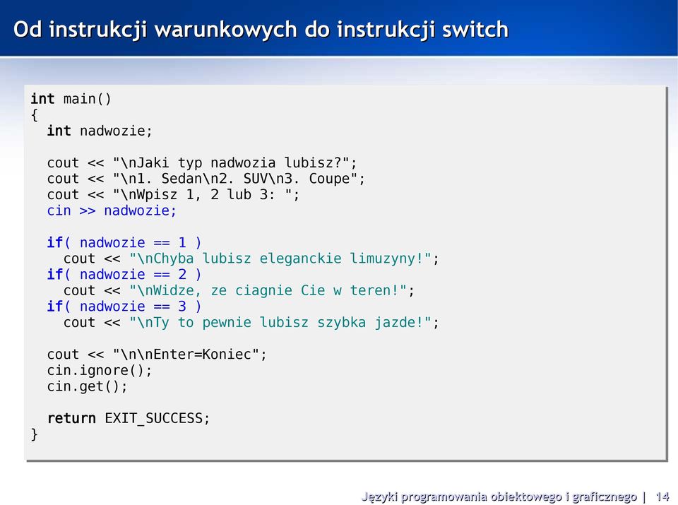 Coupe"; cout << "\nwpisz 1, 2 lub 3: "; cin >> nadwozie; if( nadwozie == 1 ) cout << "\nchyba lubisz eleganckie