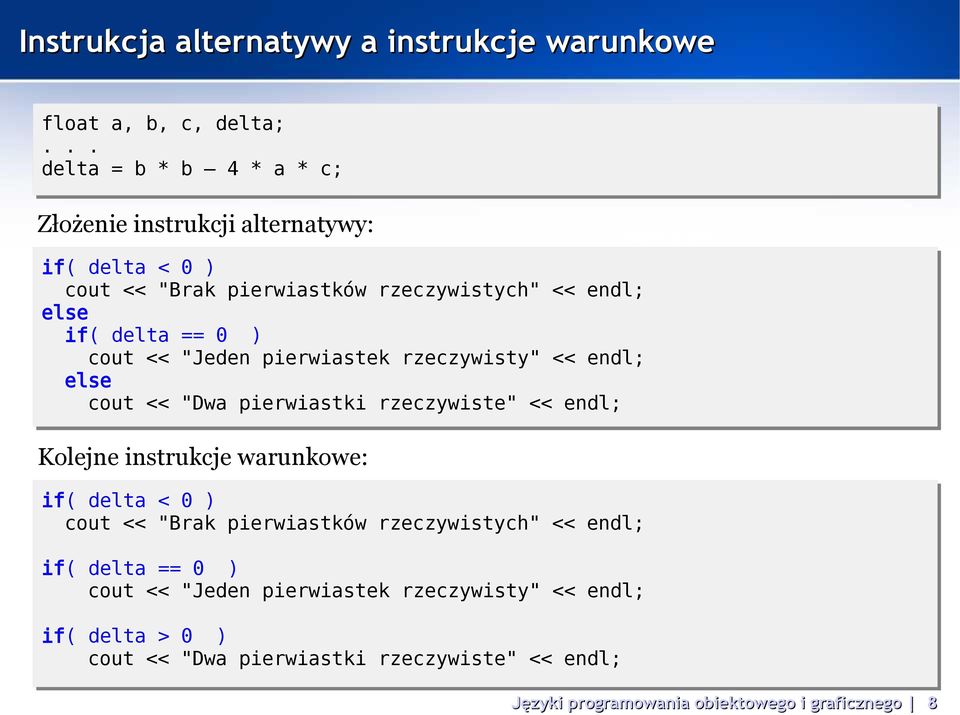 delta == 0 ) cout << "Jeden pierwiastek rzeczywisty" << endl; else cout << "Dwa pierwiastki rzeczywiste" << endl; Kolejne instrukcje