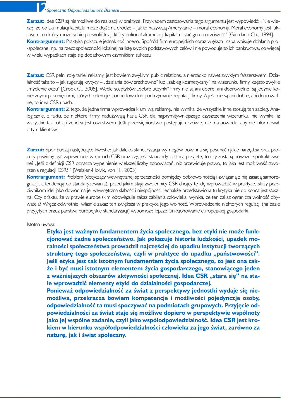 Moral economy jest luksusem, na który mo e sobie pozwoliç kraj, który dokona akumulacji kapita u i staç go na uczciwoêç [Giordano Ch., 1994]. Kontrargument: Praktyka pokazuje jednak coê innego.