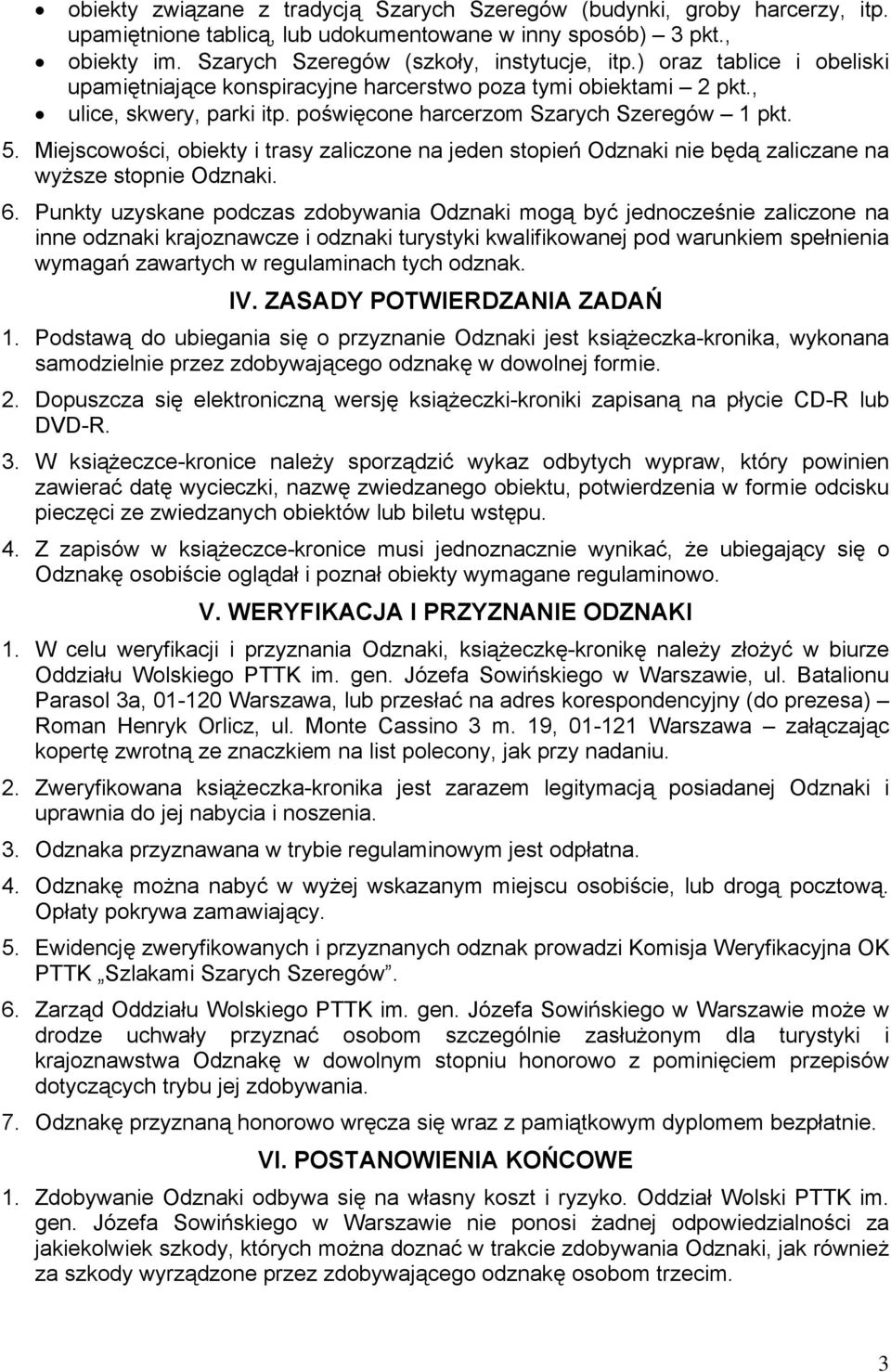 Miejscowości, obiekty i trasy zaliczone na jeden stopień Odznaki nie będą zaliczane na wyższe stopnie Odznaki. 6.