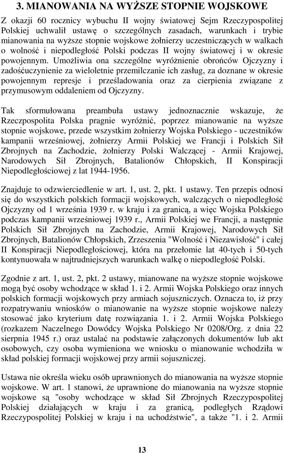 UmoŜliwia ona szczególne wyróŝnienie obrońców Ojczyzny i zadośćuczynienie za wieloletnie przemilczanie ich zasług, za doznane w okresie powojennym represje i prześladowania oraz za cierpienia