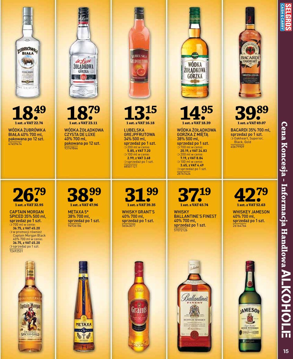 96 METAXA 5* 38% 700 ml, sprzedaż po szt. 9493684. 5 szt. z VAT 6.8 39 LUBELSKA GREJPFRUTOWA 34% 500 ml, sprzedaż po szt. 00 ml w cenie: 5.85, z VAT 7.0 00 ml w cenie:.99, z VAT 3.68 6850 3 szt.