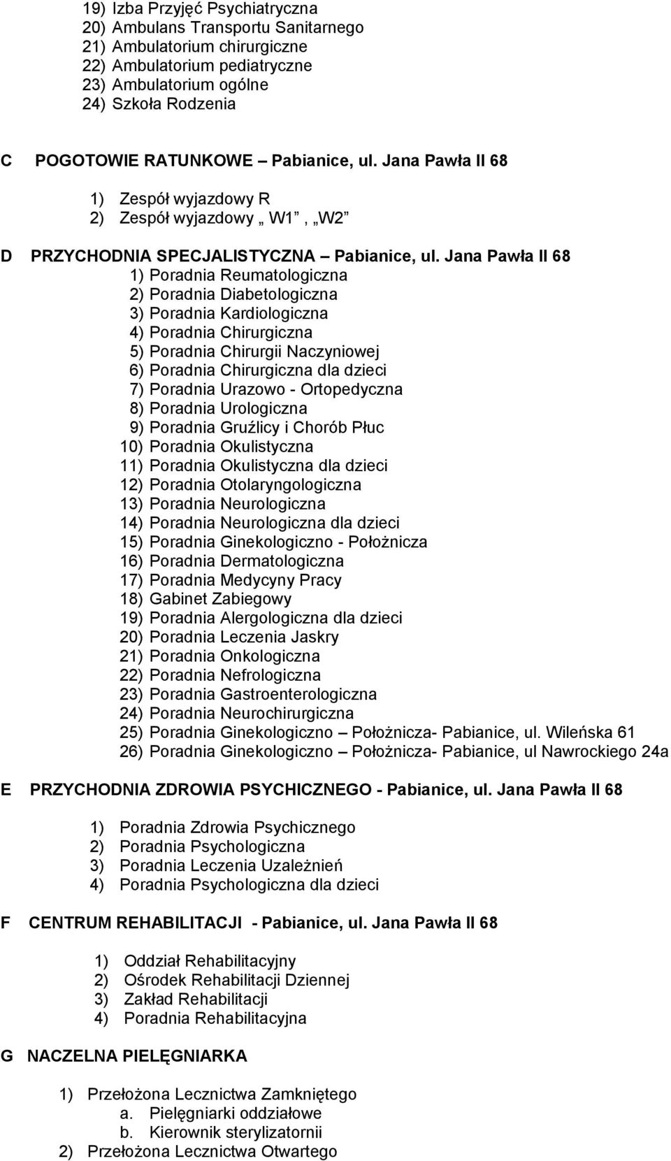 Jana Pawła II 68 1) Poradnia Reumatologiczna 2) Poradnia Diabetologiczna 3) Poradnia Kardiologiczna 4) Poradnia Chirurgiczna 5) Poradnia Chirurgii Naczyniowej 6) Poradnia Chirurgiczna dla dzieci 7)