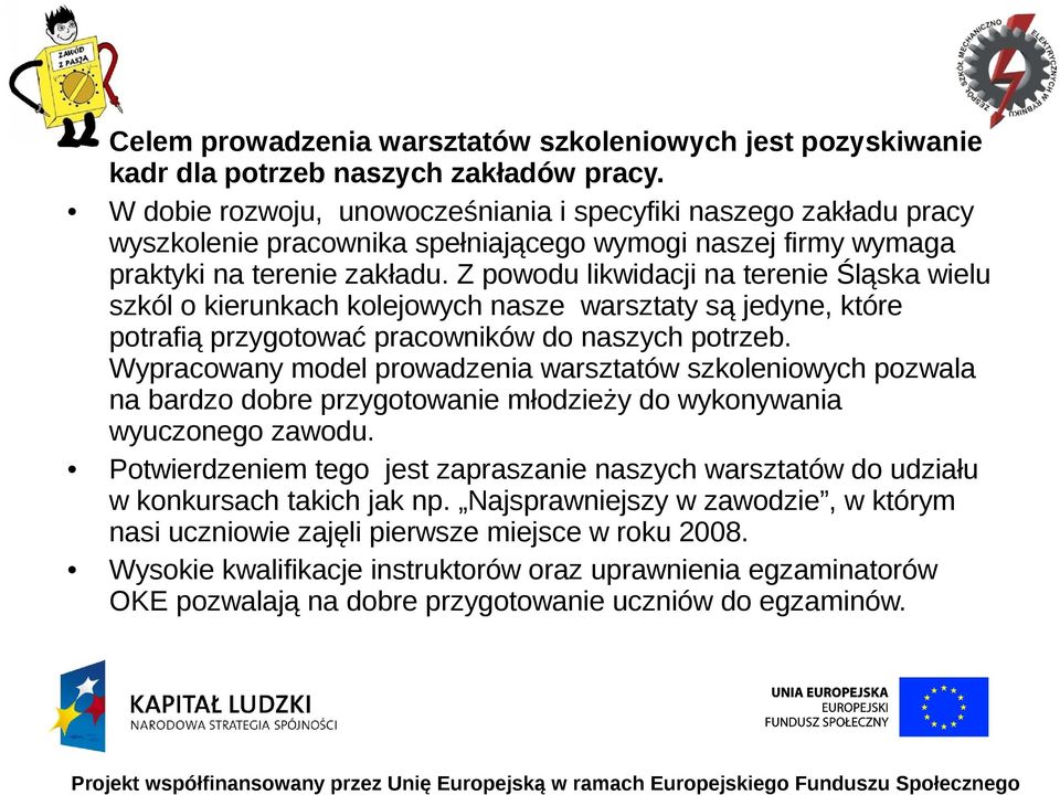 Z powodu likwidacji na terenie Śląska wielu szkól o kierunkach kolejowych nasze warsztaty są jedyne, które potrafią przygotować pracowników do naszych potrzeb.