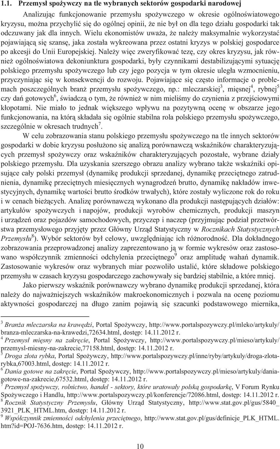 Wielu ekonomistów uwa a, e nale y maksymalnie wykorzysta pojawiaj c si szans, jaka zosta a wykreowana przez ostatni kryzys w polskiej gospodarce po akcesji do Unii Europejskiej.