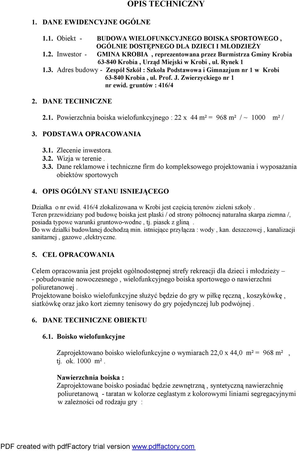 Prof. J. Zwierzyckiego nr 1 nr ewid. gruntów : 416/4 2. DANE TECHNICZNE 2.1. Powierzchnia boiska wielofunkcyjnego : 22 x 44 m² = 968 m² / ~ 1000 m² / 3. PODSTAWA OPRACOWANIA 3.1. Zlecenie inwestora.