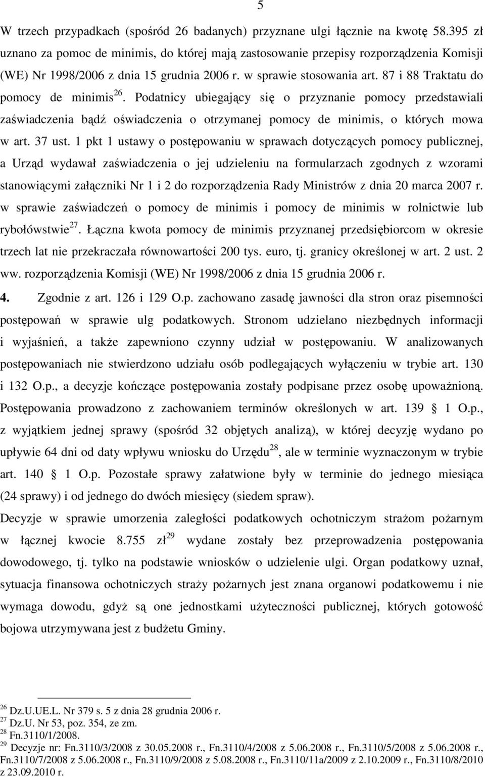 87 i 88 Traktatu do pomocy de minimis 26. Podatnicy ubiegający się o przyznanie pomocy przedstawiali zaświadczenia bądź oświadczenia o otrzymanej pomocy de minimis, o których mowa w art. 37 ust.