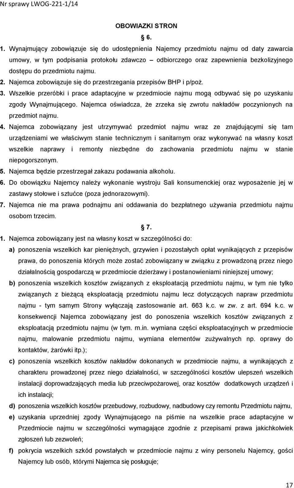 najmu. 2. Najemca zobowiązuje się do przestrzegania przepisów BHP i p/poż. 3. Wszelkie przeróbki i prace adaptacyjne w przedmiocie najmu mogą odbywać się po uzyskaniu zgody Wynajmującego.