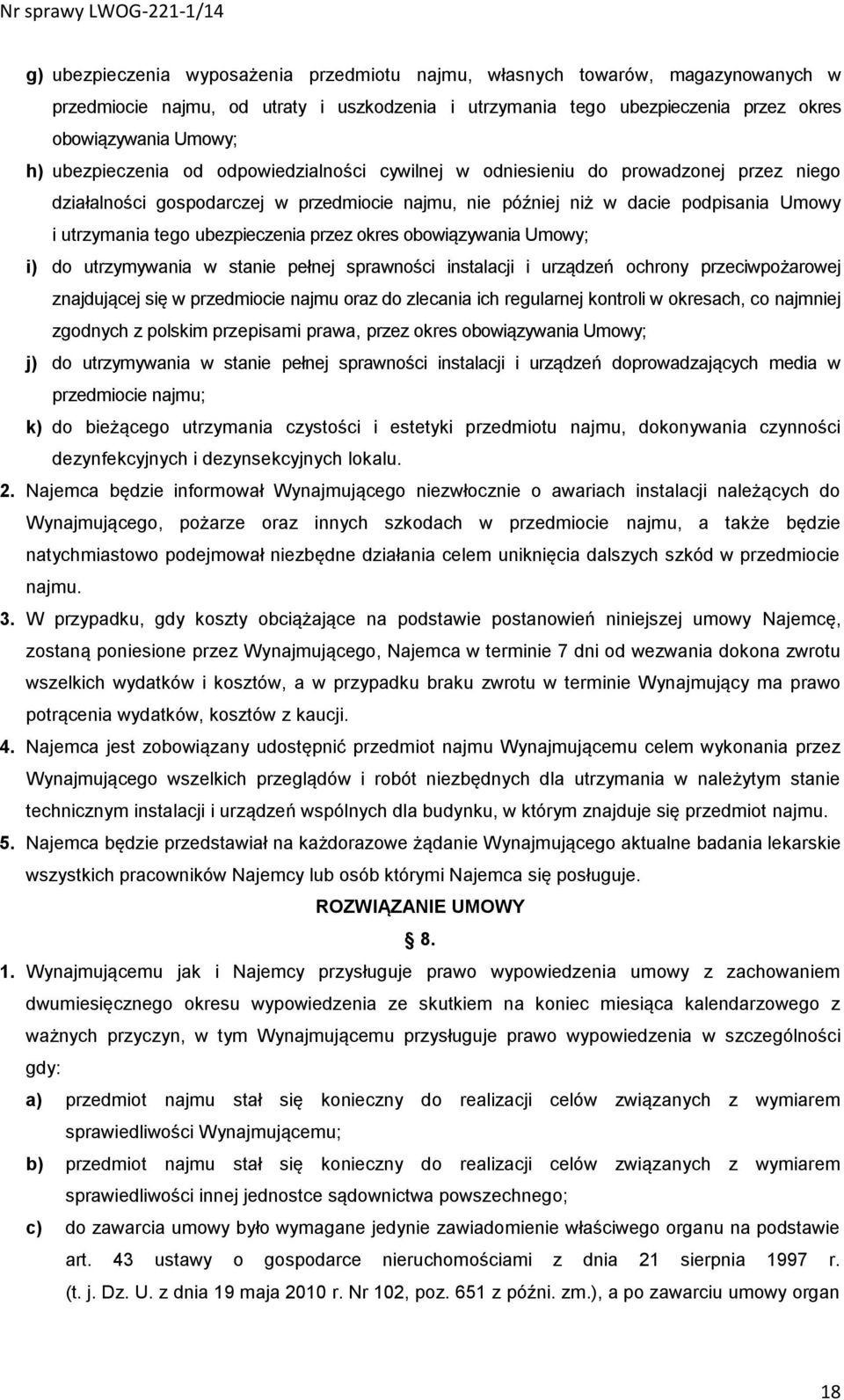 ubezpieczenia przez okres obowiązywania Umowy; i) do utrzymywania w stanie pełnej sprawności instalacji i urządzeń ochrony przeciwpożarowej znajdującej się w przedmiocie najmu oraz do zlecania ich