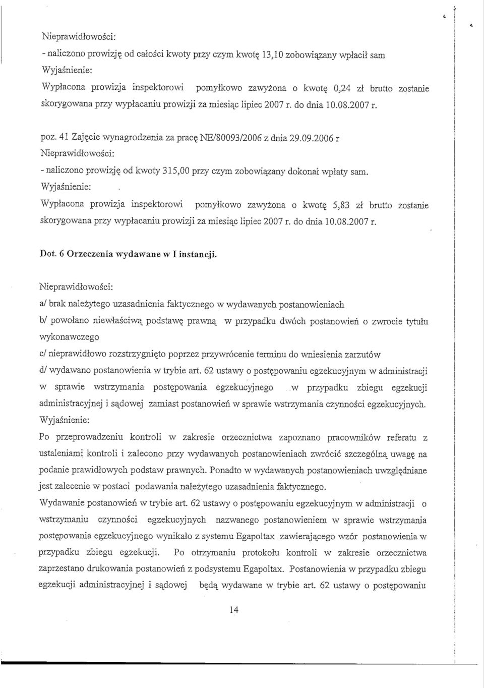 miesiac lipiec 2007 r. do dnia 10.08.2007 r. poz. 41 Zaje,cie wynagrodzenia zapracej NE/80093/2006 z dnia 29.09.2006 r Nieprawidlo wo s ci: - naliczono prowizje_ od kwoty 315,00 przy czym zobowiazany dokonal wplaty sam.