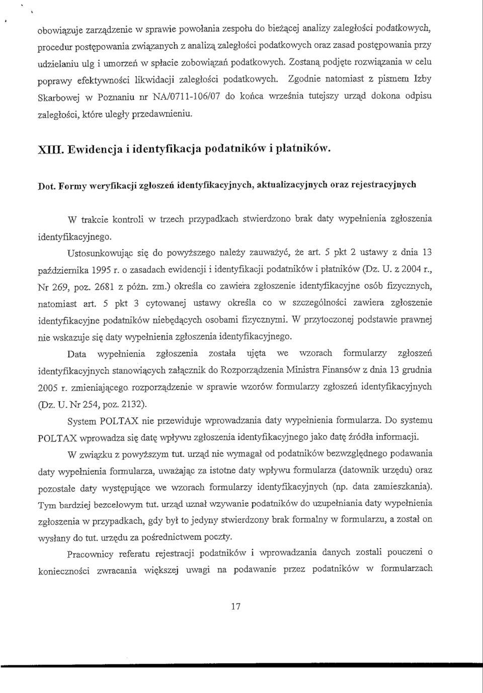 Zgodnie natomiast z pismem Izby Skarbowej w Poznaniu nr NA70711-106/07 do korica wrzesnia tutejszy urzaji dokona odpisu zaleglosci, ktore ulegly przedawnieniu. XIII.