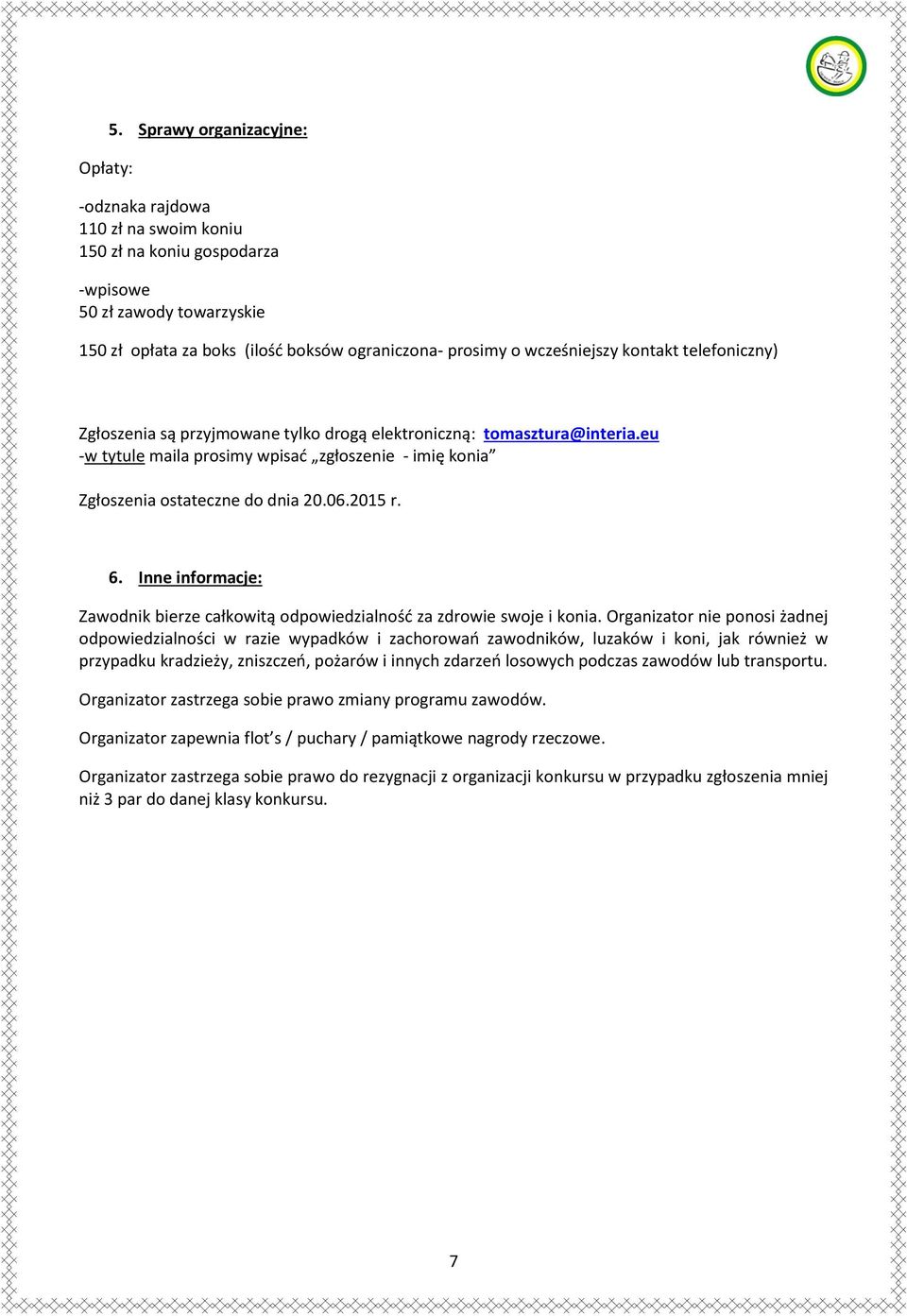 kontakt telefoniczny) Zgłoszenia są przyjmowane tylko drogą elektroniczną: tomasztura@interia.eu -w tytule maila prosimy wpisać zgłoszenie - imię konia Zgłoszenia ostateczne do dnia 20.06.2015 r. 6.
