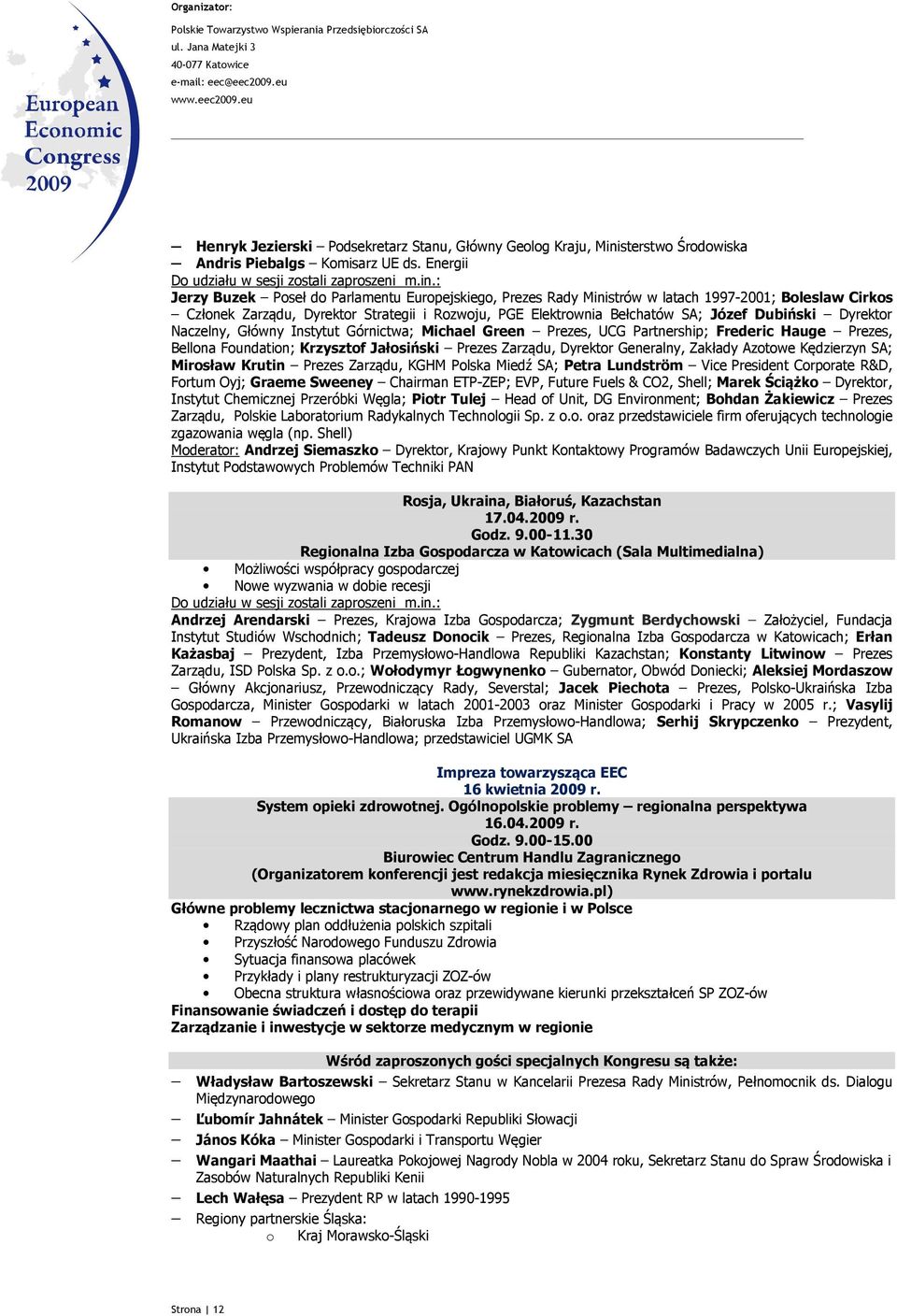 : Jerzy Buzek Pseł d Parlamentu Eurpejskieg, Prezes Rady Ministrów w latach 1997-2001; Bleslaw Cirks Człnek Zarządu, Dyrektr Strategii i Rzwju, PGE Elektrwnia Bełchatów SA; Józef Dubiński Dyrektr