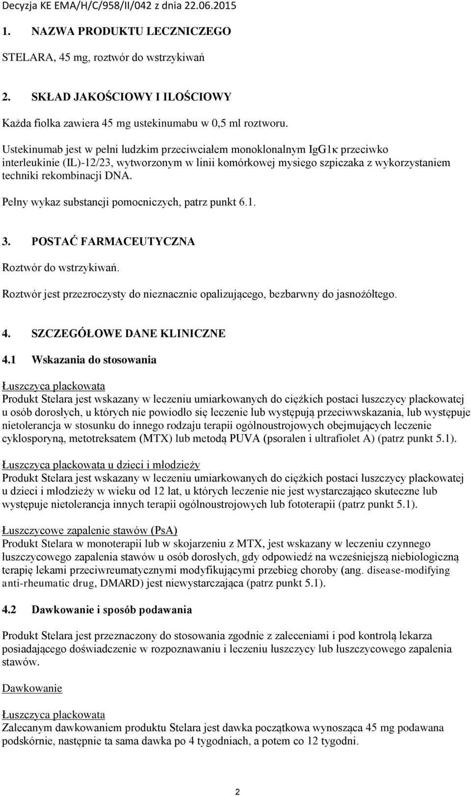 Pełny wykaz substancji pomocniczych, patrz punkt 6.1. 3. POSTAĆ FARMACEUTYCZNA Roztwór do wstrzykiwań. Roztwór jest przezroczysty do nieznacznie opalizującego, bezbarwny do jasnożółtego. 4.