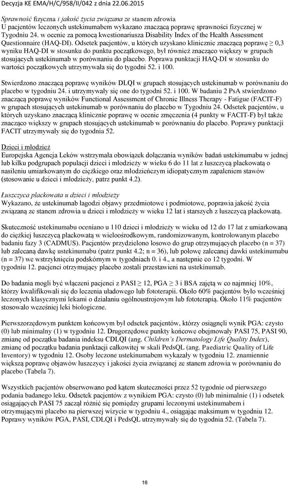 Odsetek pacjentów, u których uzyskano klinicznie znaczącą poprawę 0,3 wyniku HAQ-DI w stosunku do punktu początkowego, był również znacząco większy w grupach stosujących ustekinumab w porównaniu do