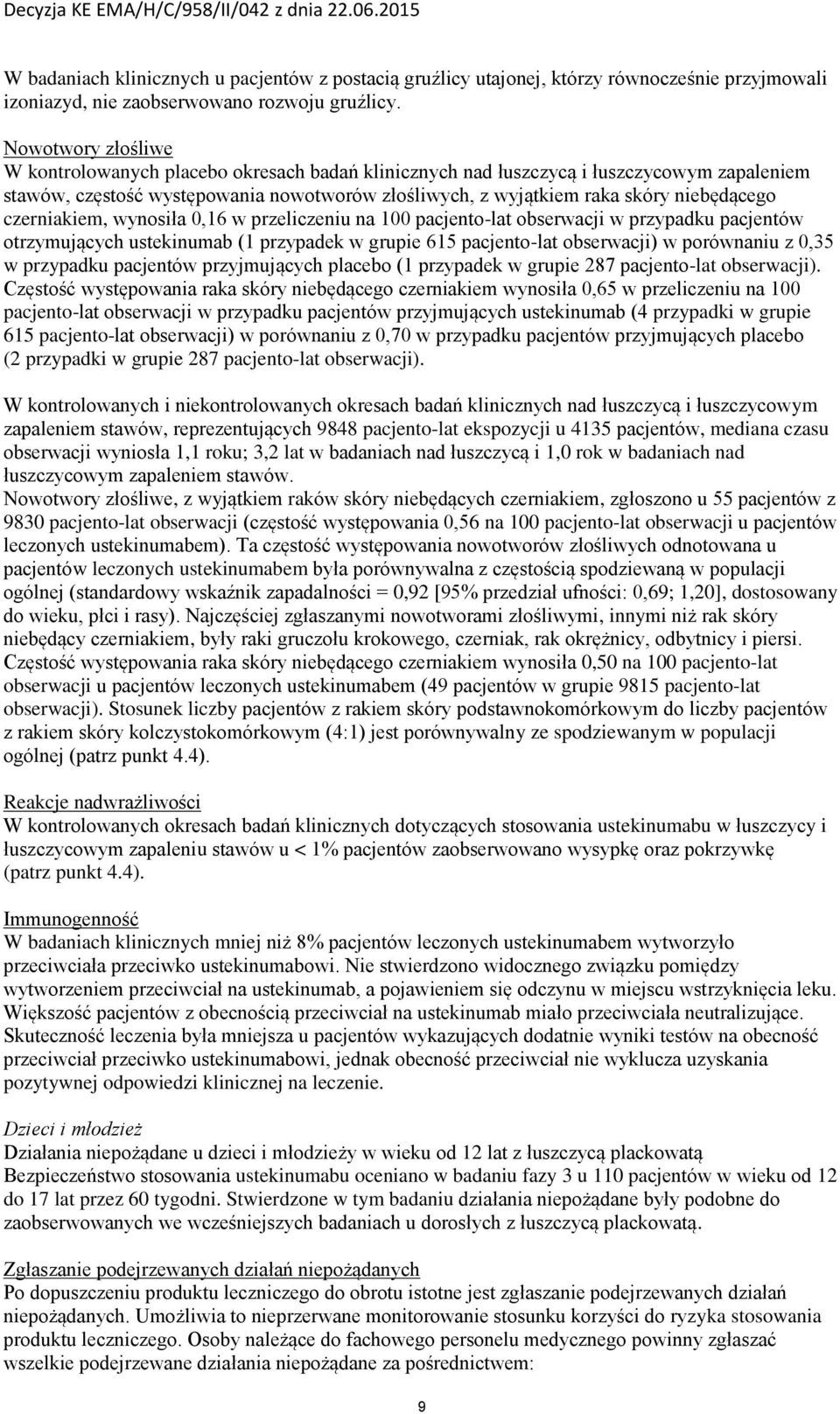 czerniakiem, wynosiła 0,16 w przeliczeniu na 100 pacjento-lat obserwacji w przypadku pacjentów otrzymujących ustekinumab (1 przypadek w grupie 615 pacjento-lat obserwacji) w porównaniu z 0,35 w