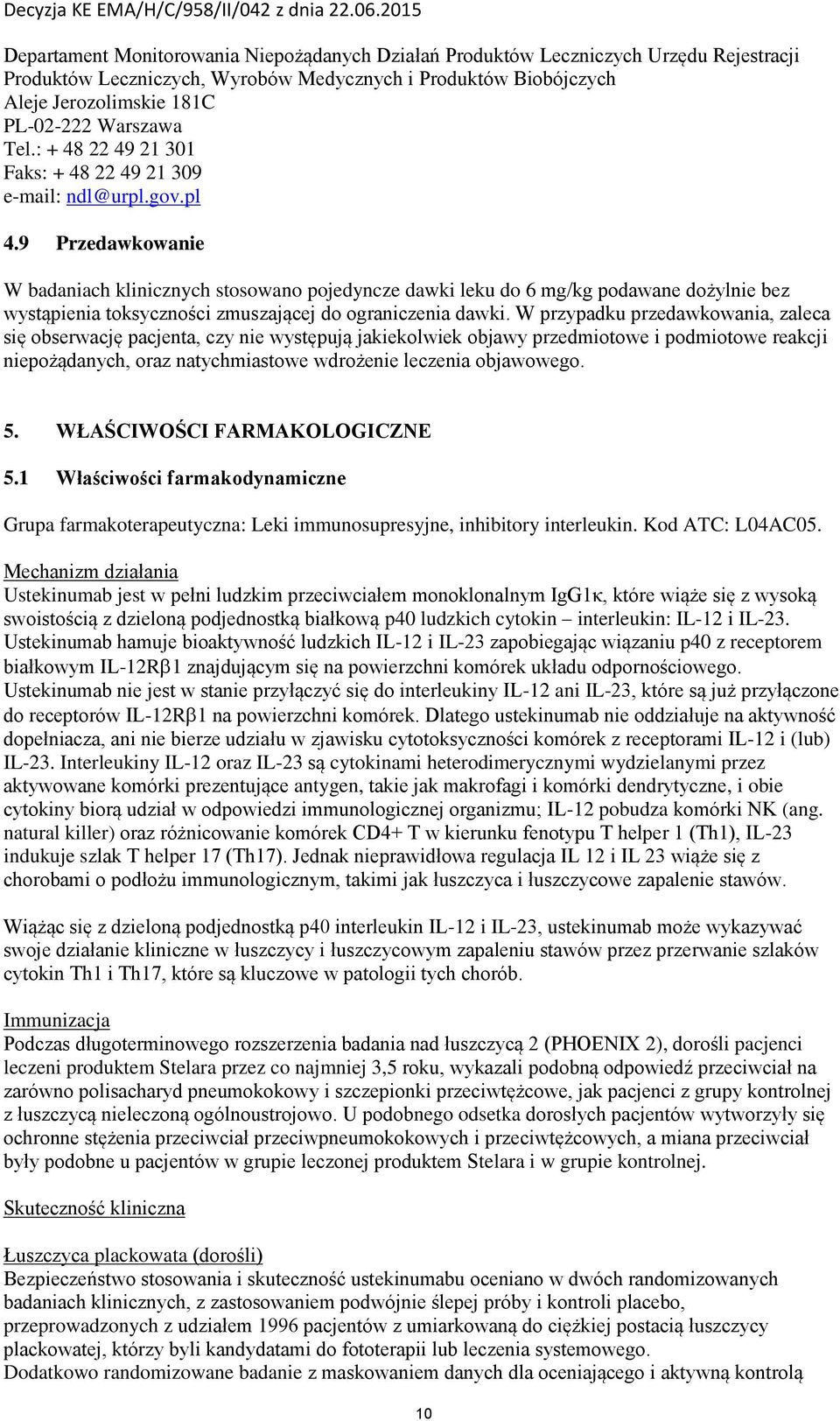 9 Przedawkowanie W badaniach klinicznych stosowano pojedyncze dawki leku do 6 mg/kg podawane dożylnie bez wystąpienia toksyczności zmuszającej do ograniczenia dawki.