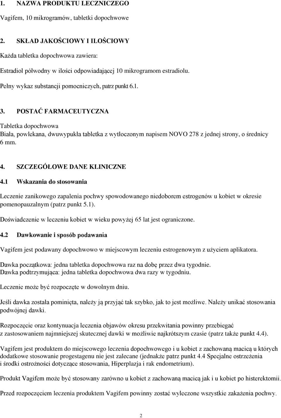 POSTAĆ FARMACEUTYCZNA Tabletka dopochwowa Biała, powlekana, dwuwypukła tabletka z wytłoczonym napisem NOVO 278 z jednej strony, o średnicy 6 mm. 4. SZCZEGÓŁOWE DANE KLINICZNE 4.