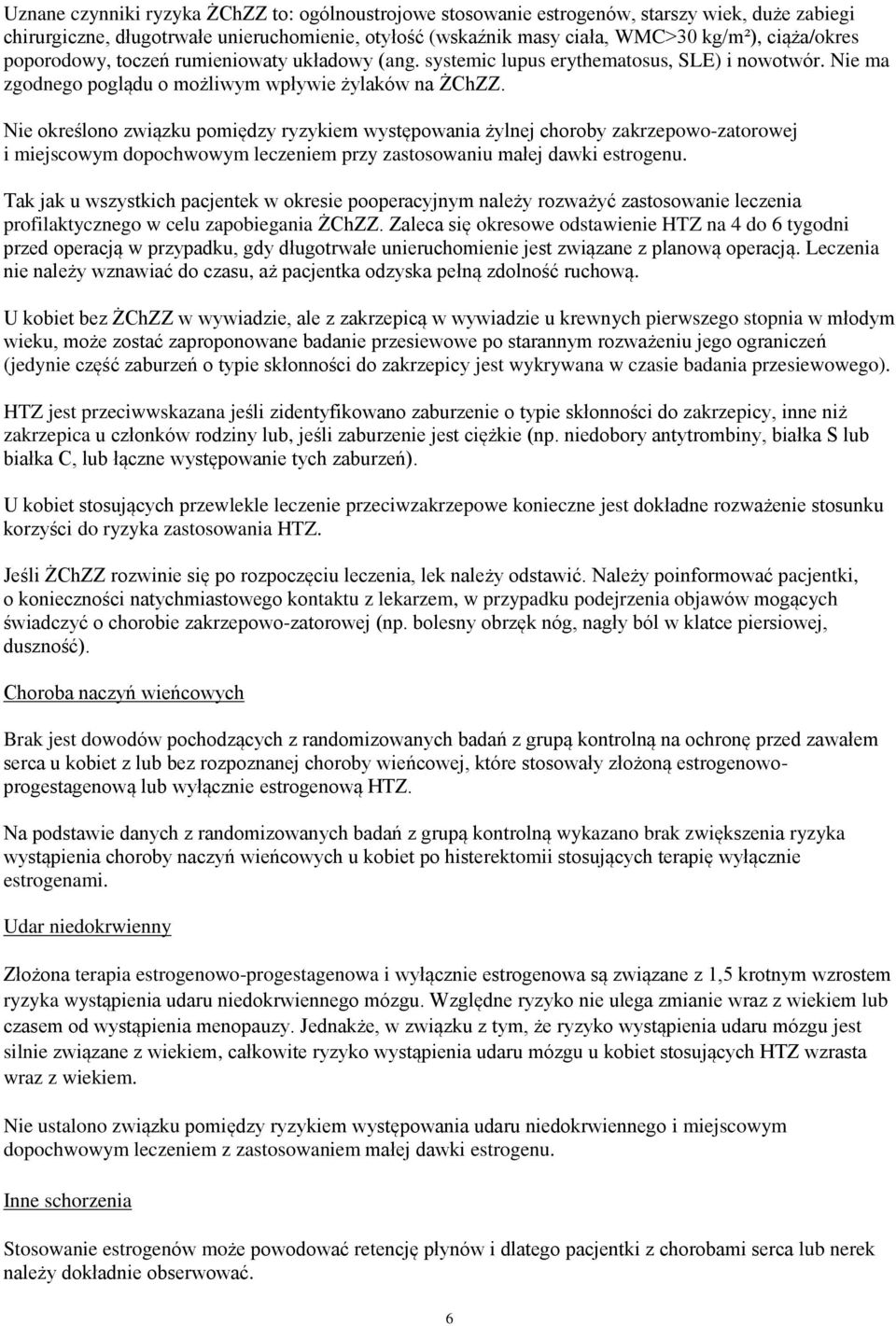 Nie określono związku pomiędzy ryzykiem występowania żylnej choroby zakrzepowo-zatorowej i miejscowym dopochwowym leczeniem przy zastosowaniu małej dawki estrogenu.