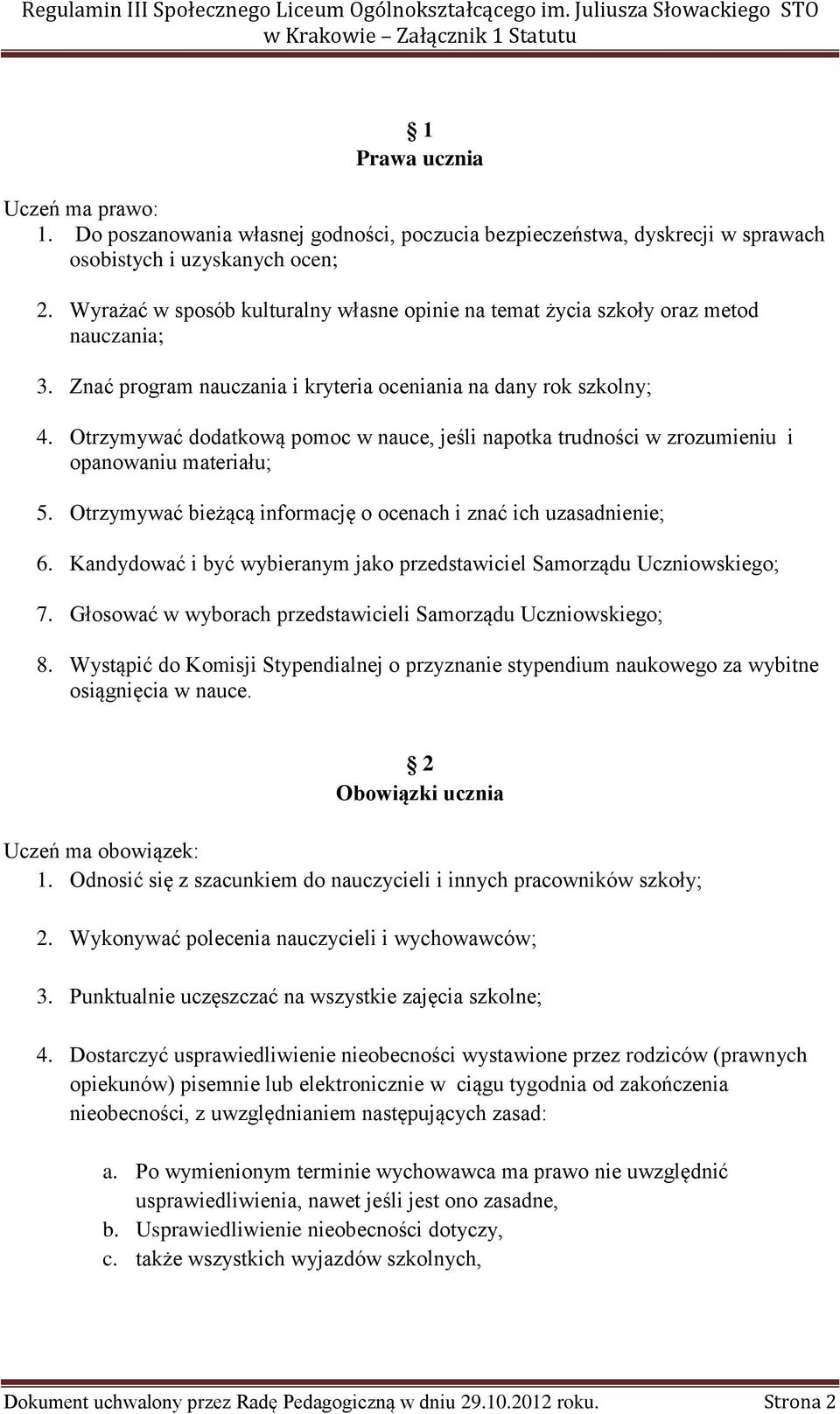 Otrzymywać dodatkową pomoc w nauce, jeśli napotka trudności w zrozumieniu i opanowaniu materiału; 5. Otrzymywać bieżącą informację o ocenach i znać ich uzasadnienie; 6.