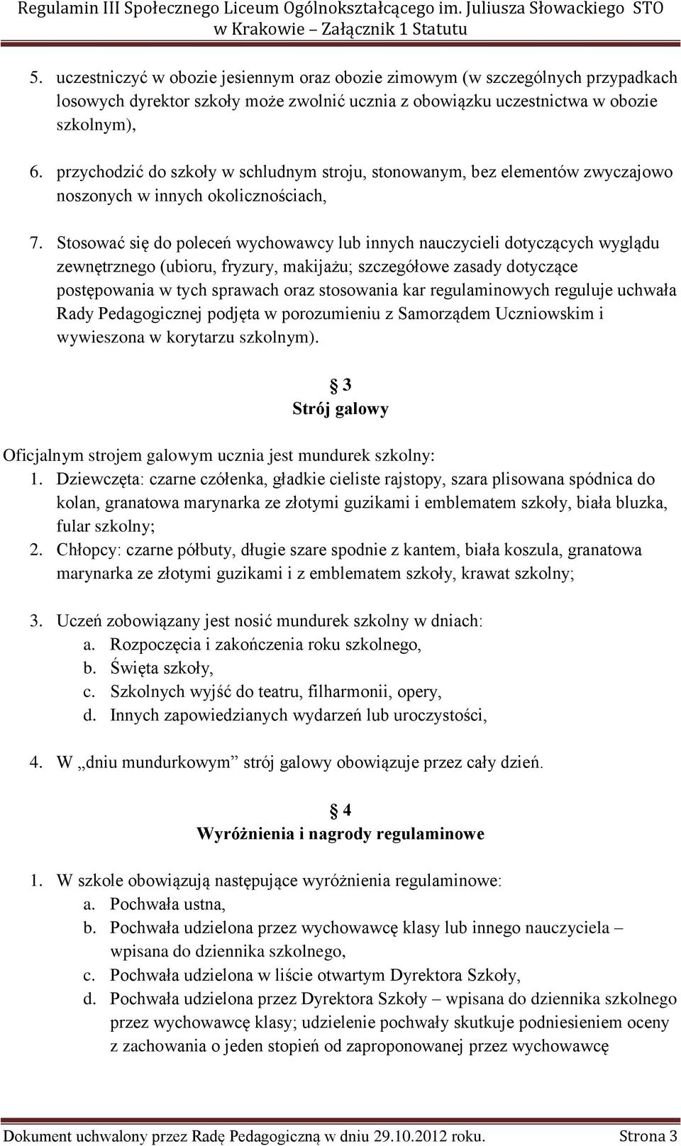 Stosować się do poleceń wychowawcy lub innych nauczycieli dotyczących wyglądu zewnętrznego (ubioru, fryzury, makijażu; szczegółowe zasady dotyczące postępowania w tych sprawach oraz stosowania kar